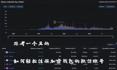 思考一个且的
如何轻松注册加密钱包的微信账号