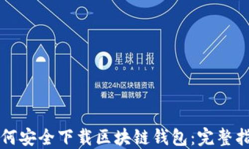 如何安全下载区块链钱包:完整指南