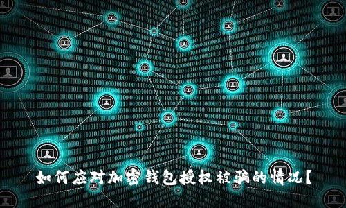 如何应对加密钱包授权被骗的情况?