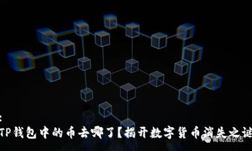 :
TP钱包中的币去哪了?揭开数字货币消失之谜