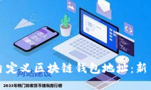 如何自定义区块链钱包地址:新手指南