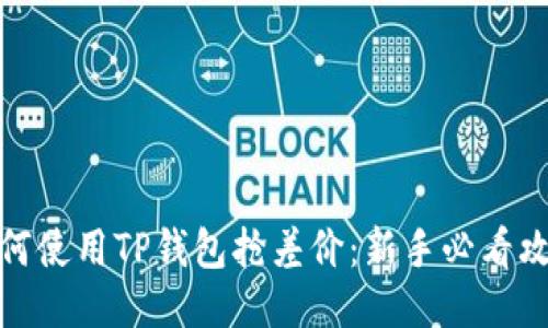如何使用TP钱包抢差价:新手必看攻略