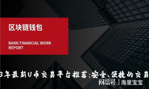2023年最新U币交易平台推荐：安全、便捷的交易选择