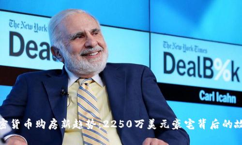 加密货币购房新趋势:2250万美元豪宅背后的故事