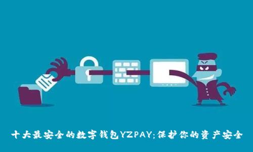 十大最安全的数字钱包YZPAY:保护你的资产安全