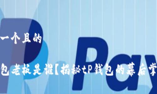 思考一个且的
tP钱包老板是谁?揭秘tP钱包的幕后掌舵人