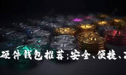 2023年最佳硬件钱包推荐:安全、便捷、高性价比解析