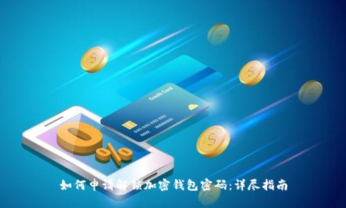 如何申请解锁加密钱包密码:详尽指南