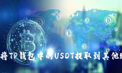如何将TP钱包中的USDT提取到其他账户?