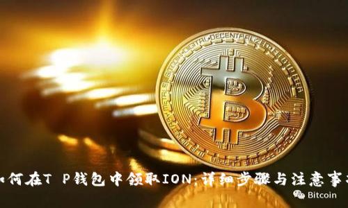 如何在T P钱包中领取ION:详细步骤与注意事项