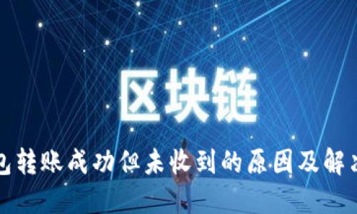 TP钱包转账成功但未收到的原因及解决方案