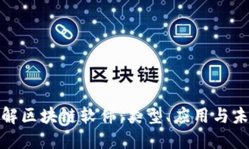 全面了解区块链软件:类型、应用与未来趋势