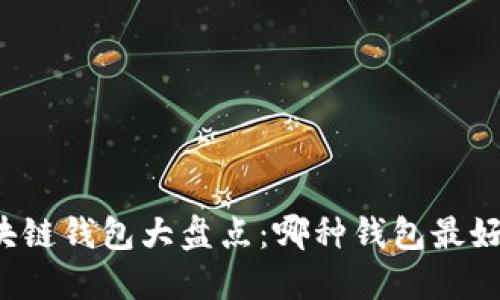 区块链钱包大盘点:哪种钱包最好用?