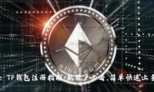 : TP钱包注册指南:新用户必看,简单快速上手