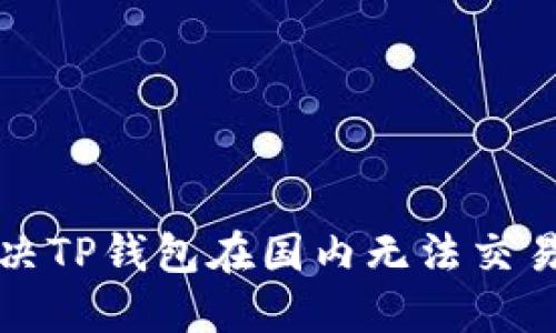 如何解决TP钱包在国内无法交易的问题