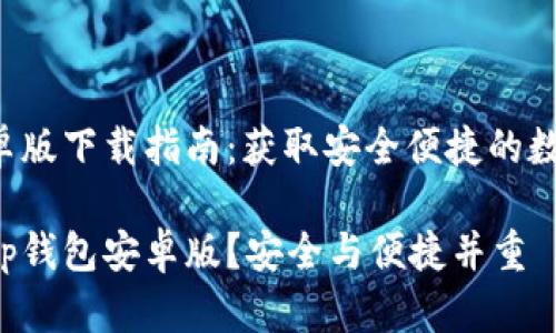 t p钱包安卓版下载指南:获取安全便捷的数字钱包应用
如何下载t p钱包安卓版?安全与便捷并重