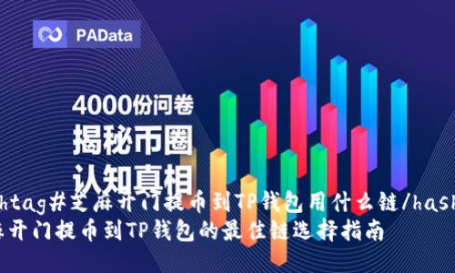 hashtag#芝麻开门提币到TP钱包用什么链/hashtag
芝麻开门提币到TP钱包的最佳链选择指南