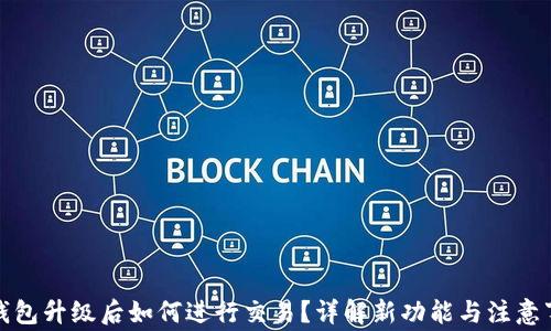 
TP钱包升级后如何进行交易？详解新功能与注意事项