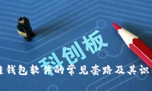 区块链钱包软件的常见套路及其识别技巧