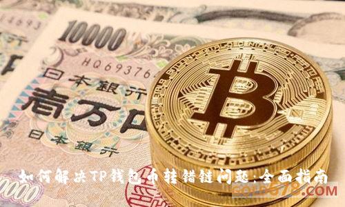 如何解决TP钱包币转错链问题:全面指南