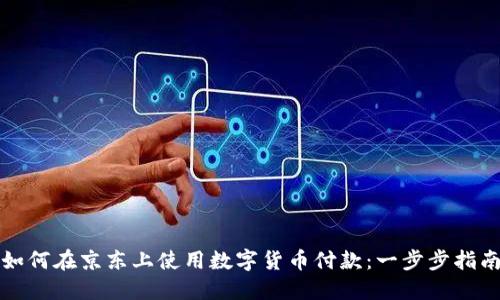 如何在京东上使用数字货币付款：一步步指南