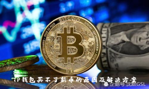 :
TP钱包买不了新币的原因及解决方案