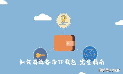如何有效备份TP钱包:完整指南