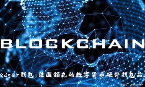 Ledger钱包：法国领先的数字货币硬件钱包品牌