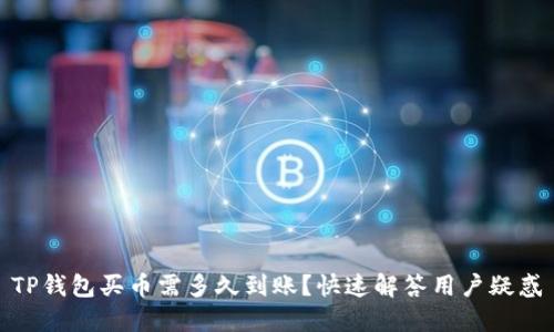 TP钱包买币需多久到账?快速解答用户疑惑