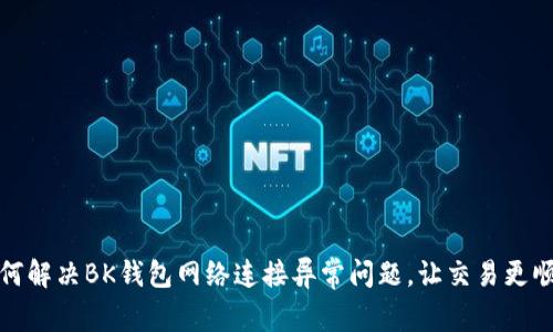 如何解决BK钱包网络连接异常问题,让交易更顺畅