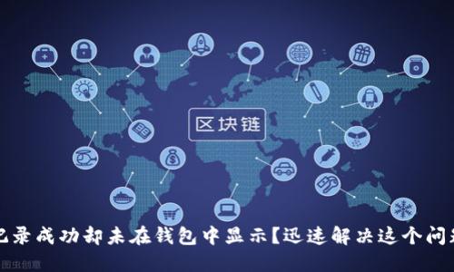 TP交易记录成功却未在钱包中显示？迅速解决这个问题的方法
