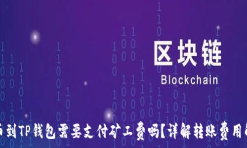 转币到TP钱包需要支付矿工费吗?详解转账费用解析