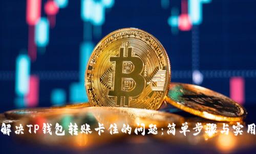 如何解决TP钱包转账卡住的问题:简单步骤与实用技巧