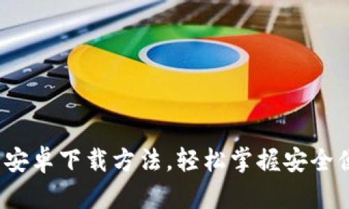 2023年最新TP钱包安卓下载方法,轻松掌握安全便捷的加密货币管理