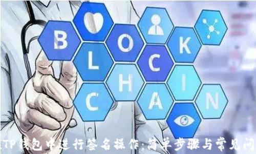如何在TP钱包中进行签名操作:简单步骤与常见问题解答
