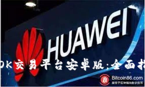如何选择适合您的OK交易平台安卓版：全面指南与用户体验解析