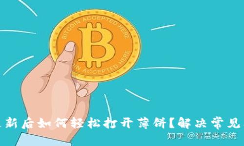 属性
TP钱包更新后如何轻松打开薄饼？解决常见问题攻略