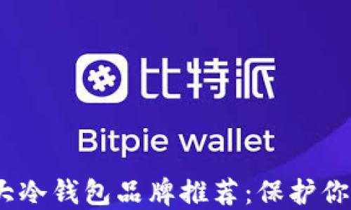 2023年世界十大冷钱包品牌推荐:保护你的加密资产安全