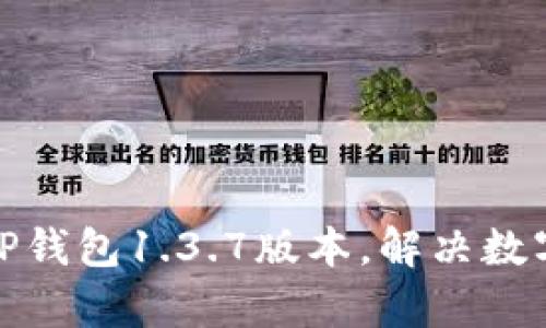 如何有效使用TP钱包1.3.7版本,解决数字资产管理烦恼