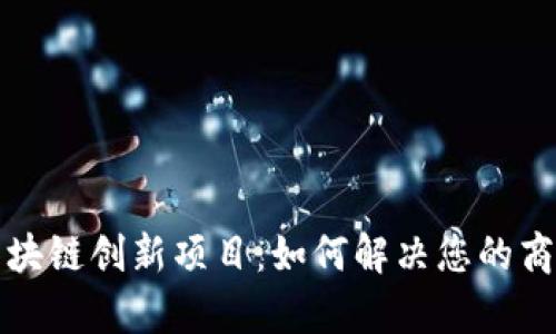 揭秘区块链创新项目:如何解决您的商业痛点