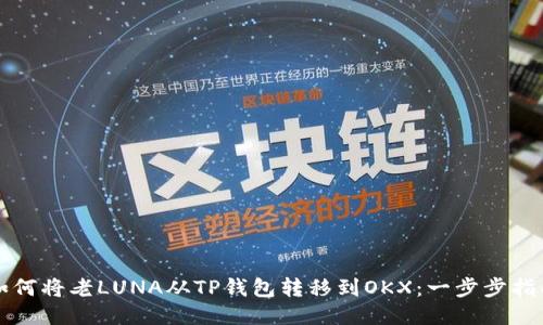 如何将老LUNA从TP钱包转移到OKX：一步步指南
