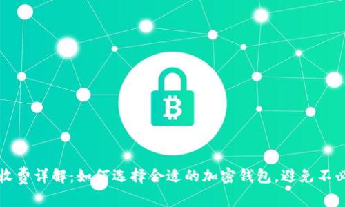 加密钱包收费详解:如何选择合适的加密钱包,避免不必要的费用