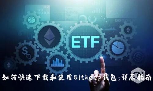 如何快速下载和使用Bitkeep钱包：详尽指南