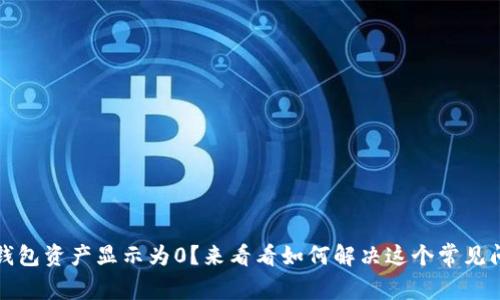 TP钱包资产显示为0?来看看如何解决这个常见问题