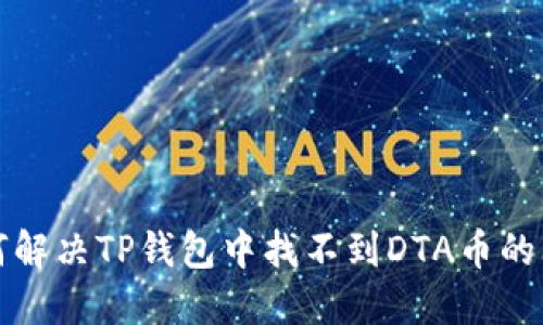 如何解决TP钱包中找不到DTA币的问题