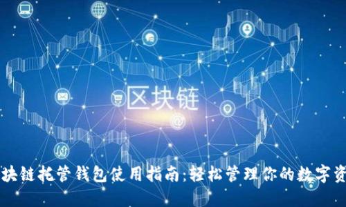 区块链托管钱包使用指南:轻松管理你的数字资产