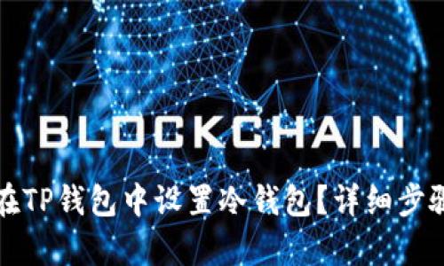 如何在TP钱包中设置冷钱包?详细步骤解析