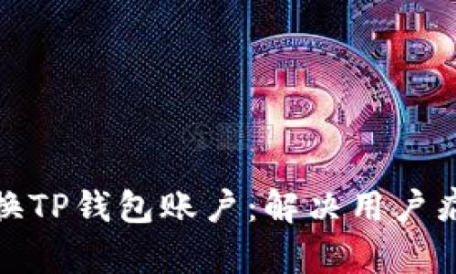 如何轻松切换TP钱包账户:解决用户痛点的全攻略