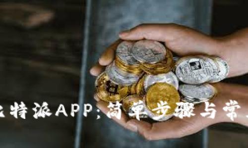 如何下载比特派APP:简单步骤与常见问题解答