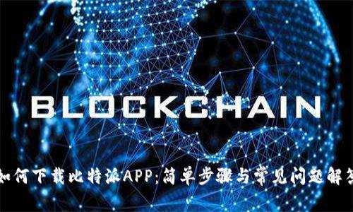如何下载比特派APP:简单步骤与常见问题解答